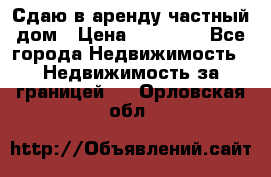 Сдаю в аренду частный дом › Цена ­ 23 374 - Все города Недвижимость » Недвижимость за границей   . Орловская обл.